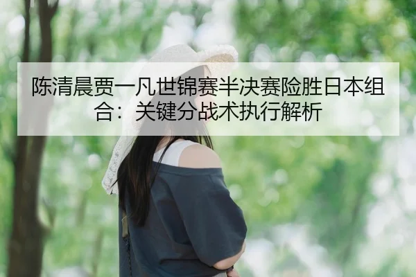 chen-qing-chen-jia-yi-fan-shi-jin-sai-ban-jue-sai-xian-sheng-ri-ben-zu-he-guan-jian-fen-zhan-shu-zhi-xing-jie-xi-2-491.jpg